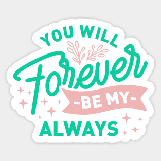 You will be my always forever Sticker